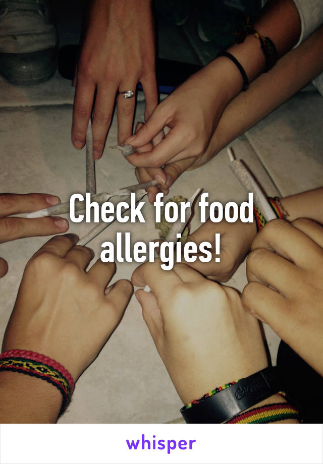 Check for food allergies!