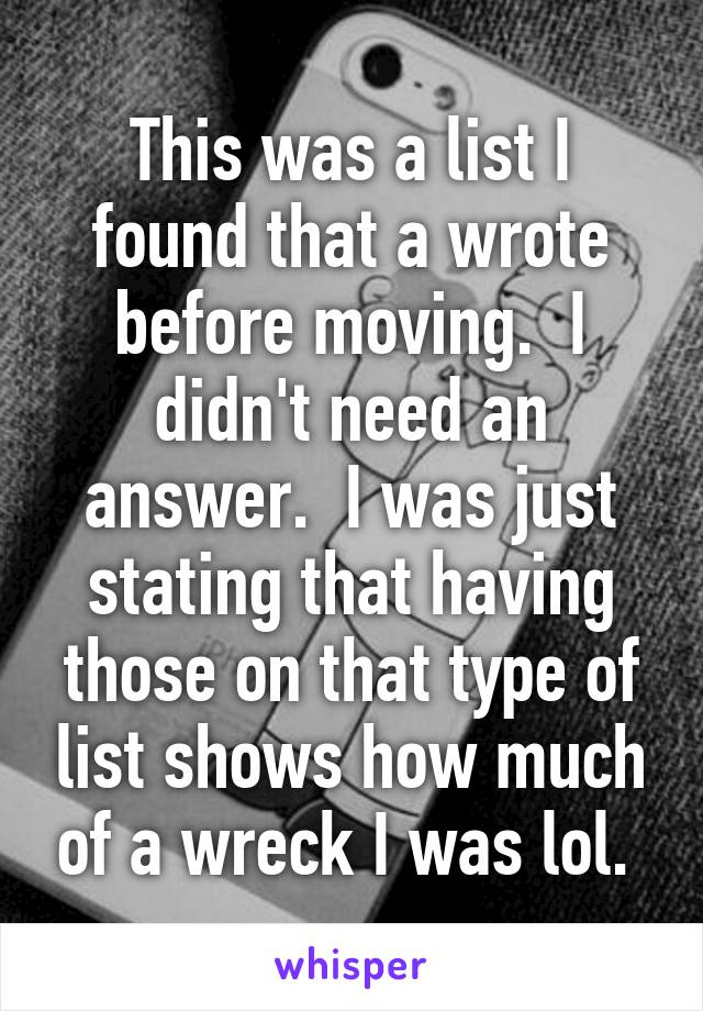 This was a list I found that a wrote before moving.  I didn't need an answer.  I was just stating that having those on that type of list shows how much of a wreck I was lol. 