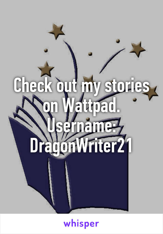 Check out my stories on Wattpad.
Username: DragonWriter21