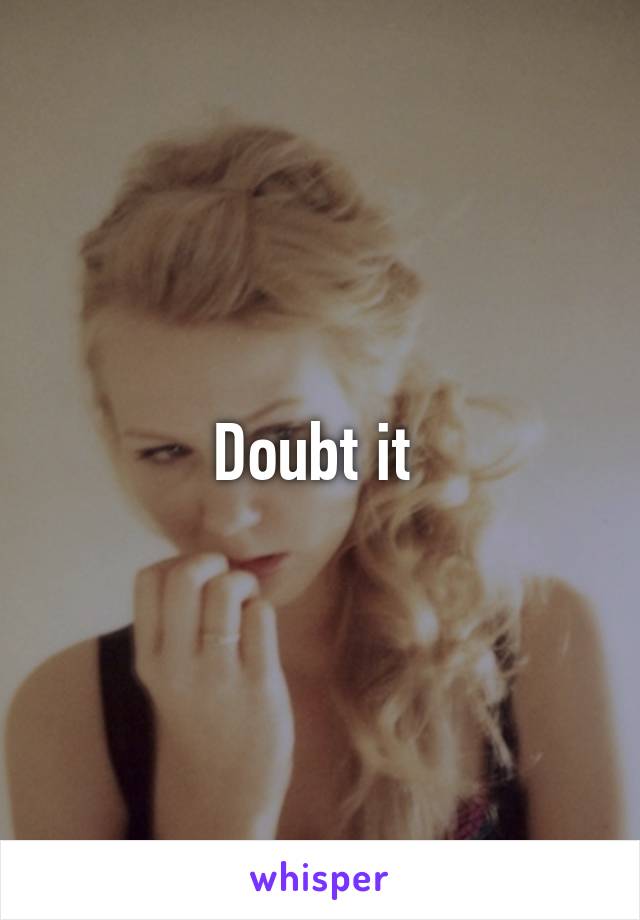 Doubt it 