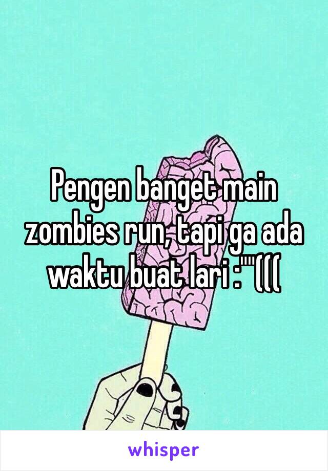 Pengen banget main zombies run, tapi ga ada waktu buat lari :""(((