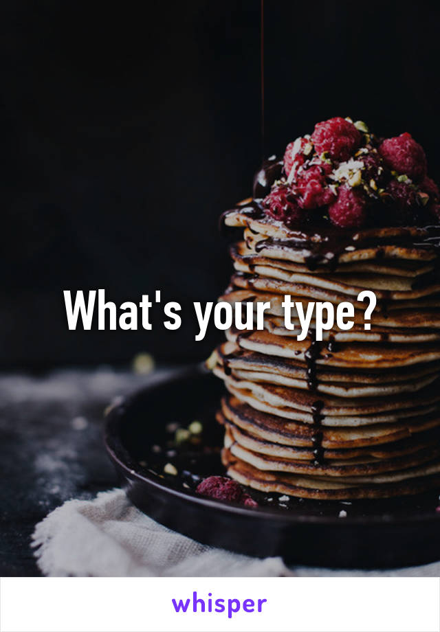 What's your type?