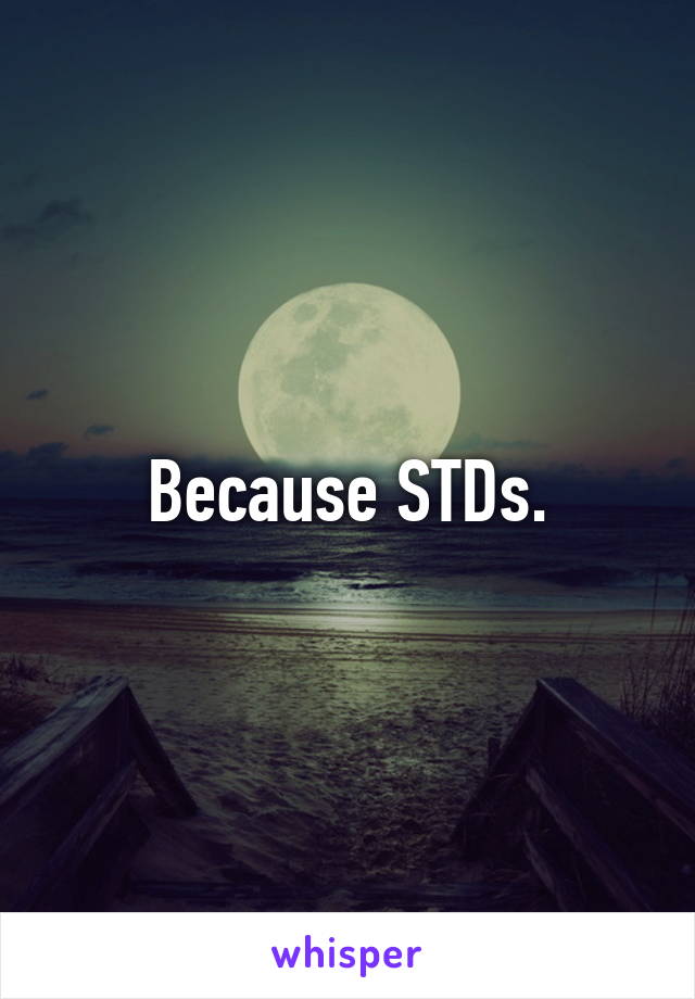 Because STDs.