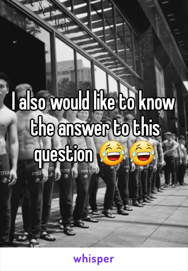 I also would like to know the answer to this question 😂😂