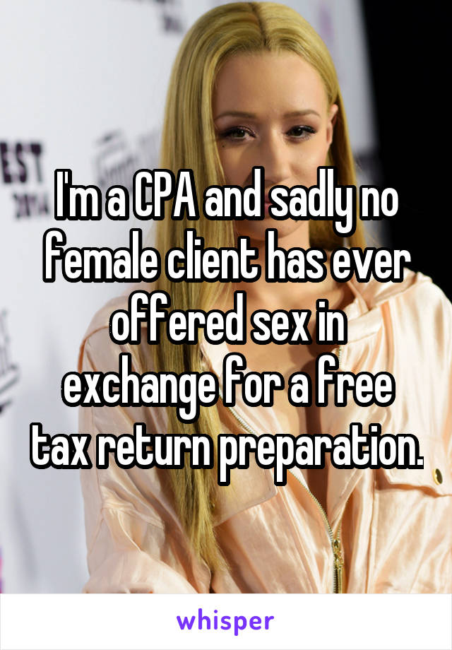 I'm a CPA and sadly no female client has ever offered sex in exchange for a free tax return preparation.