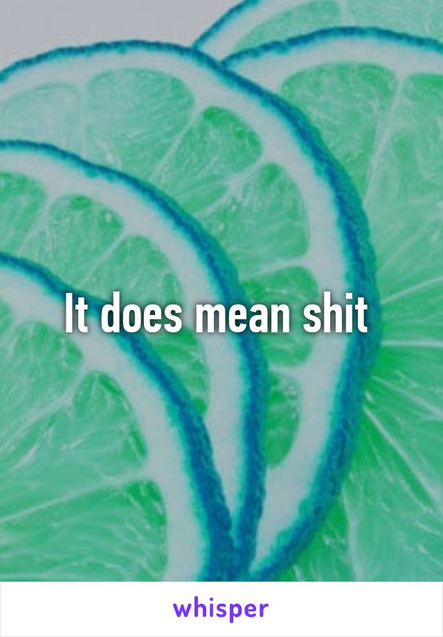 It does mean shit 