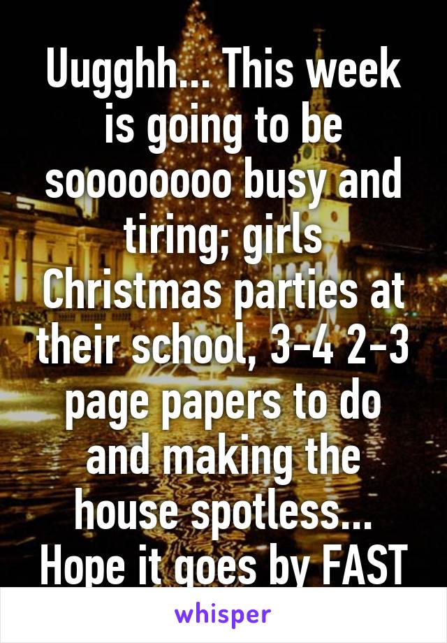 Uugghh... This week is going to be soooooooo busy and tiring; girls Christmas parties at their school, 3-4 2-3 page papers to do and making the house spotless... Hope it goes by FAST