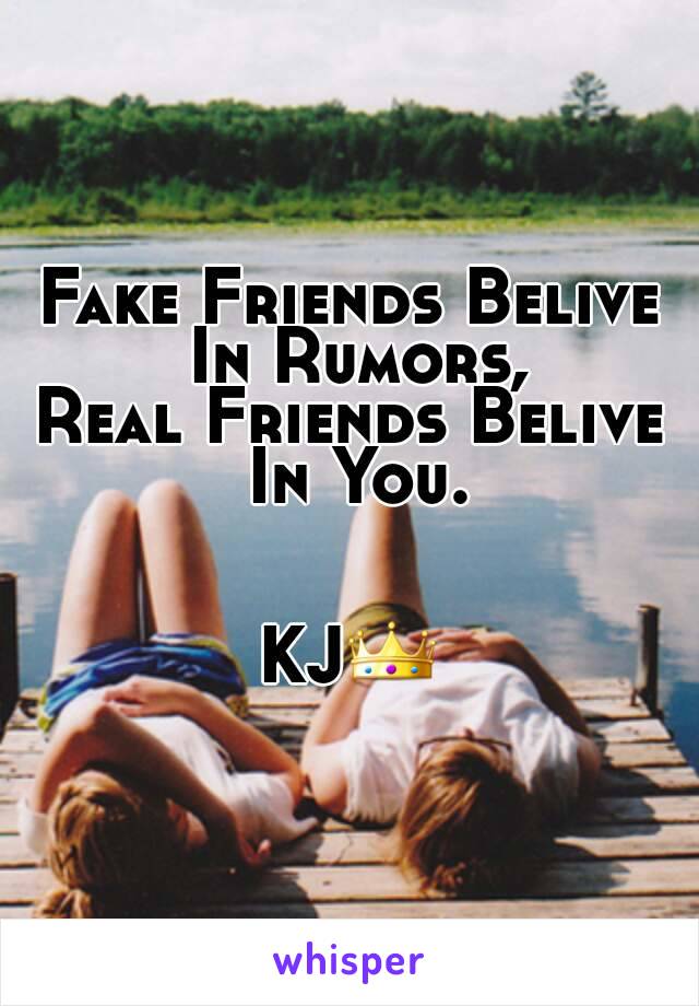 Fake Friends Belive In Rumors,
Real Friends Belive In You.


KJ👑