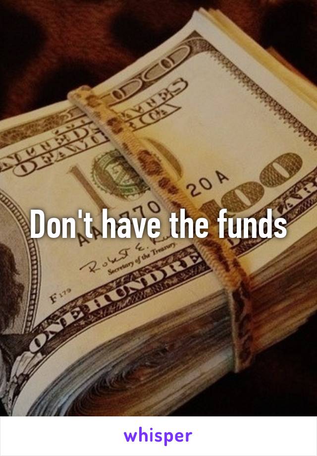 Don't have the funds