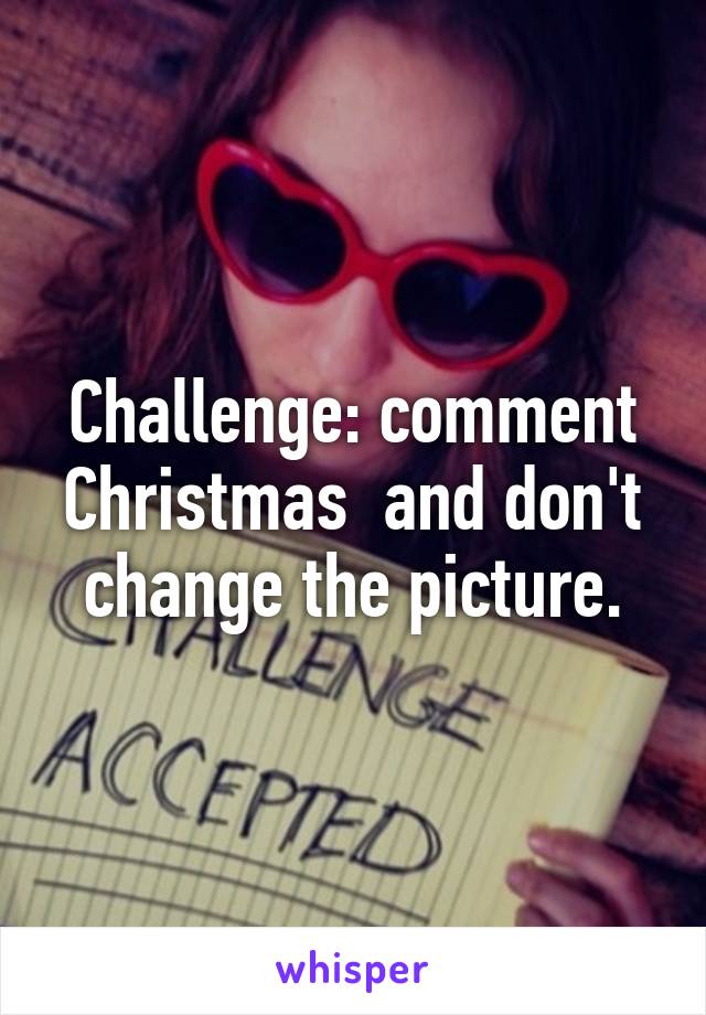 Challenge: comment Christmas  and don't change the picture.