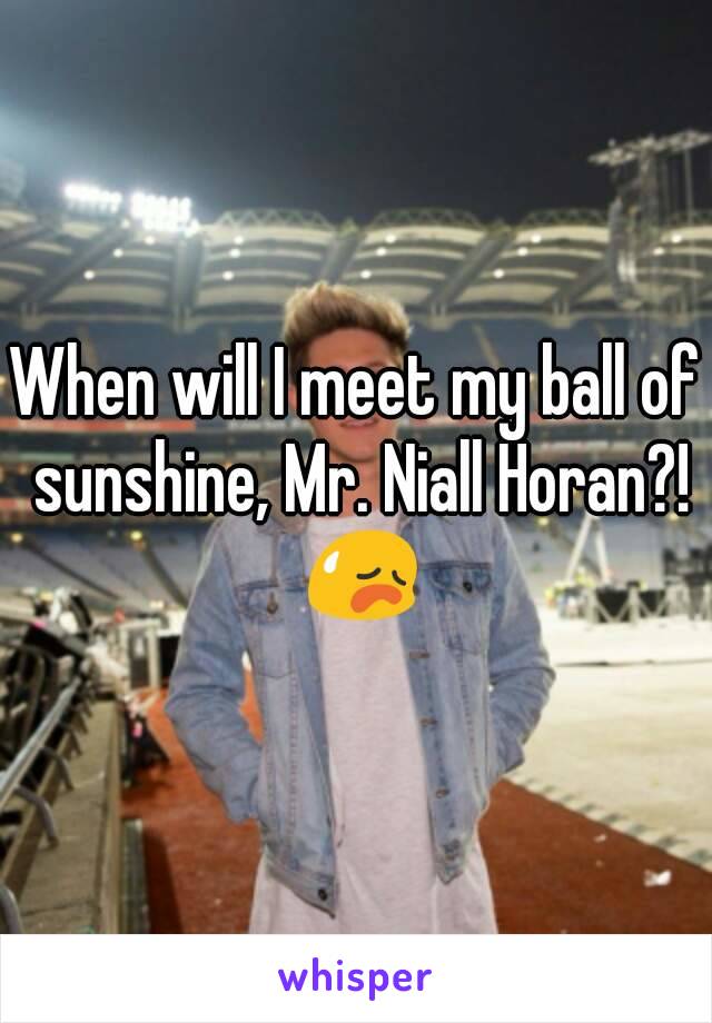 When will I meet my ball of sunshine, Mr. Niall Horan?! 😥