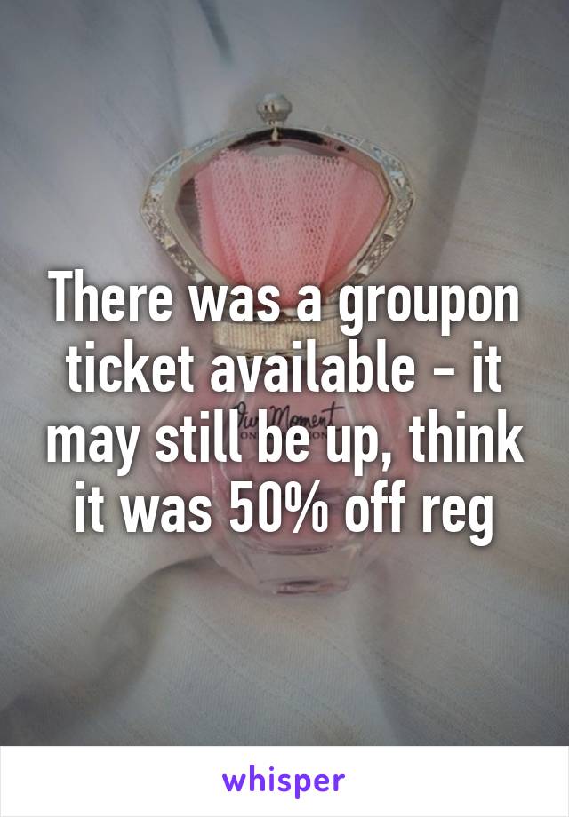 There was a groupon ticket available - it may still be up, think it was 50% off reg