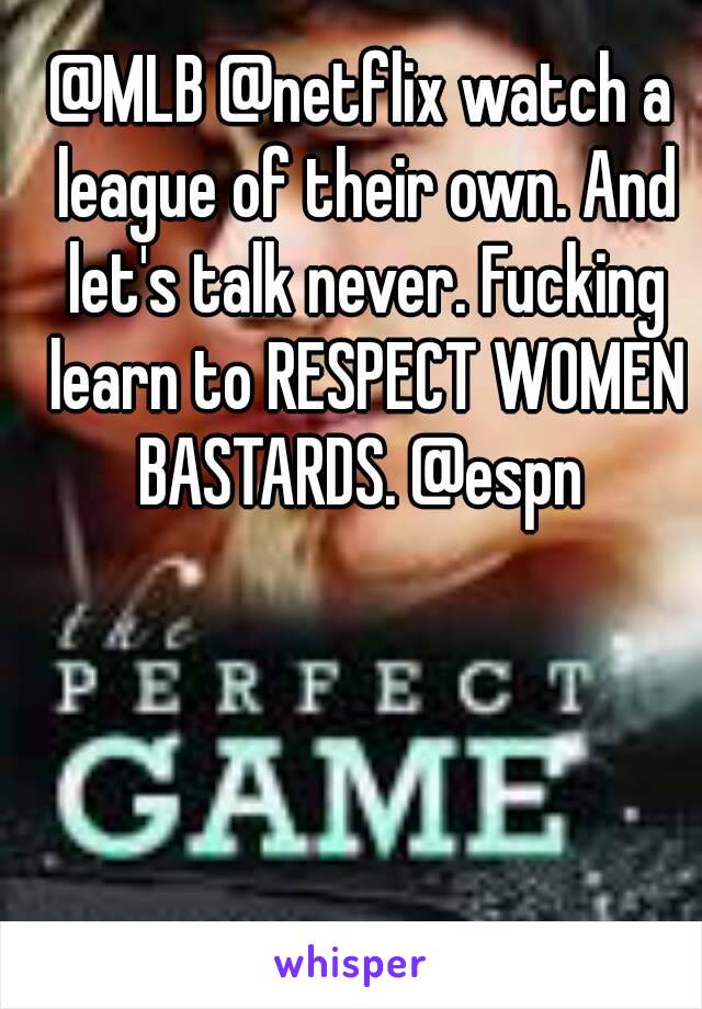 @MLB @netflix watch a league of their own. And let's talk never. Fucking learn to RESPECT WOMEN BASTARDS. @espn 