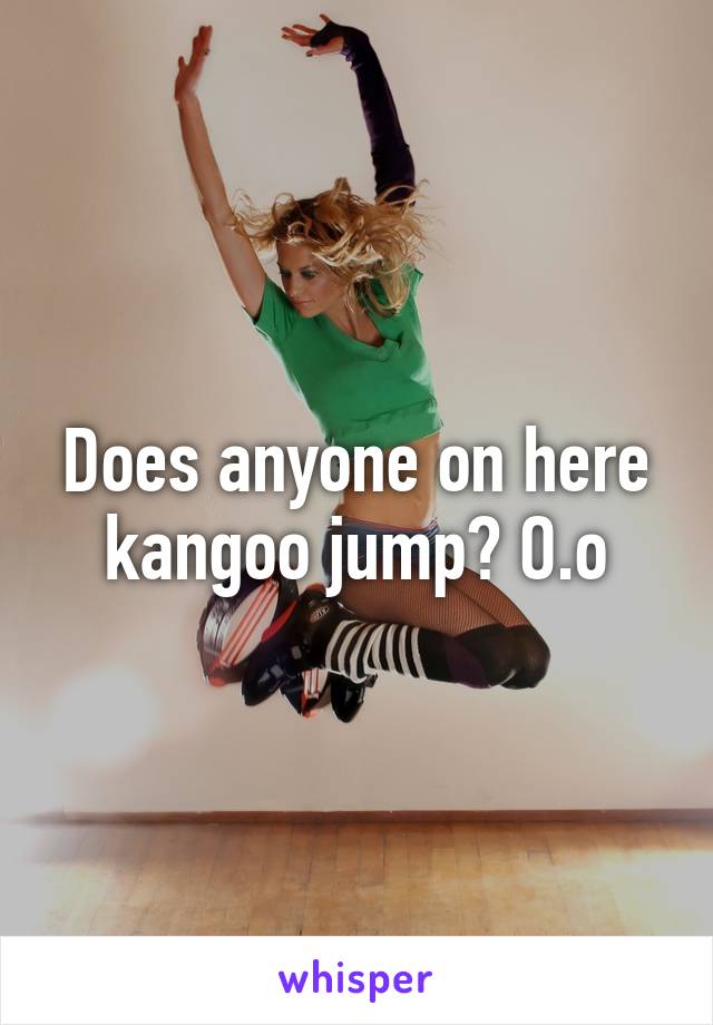 Does anyone on here kangoo jump? O.o