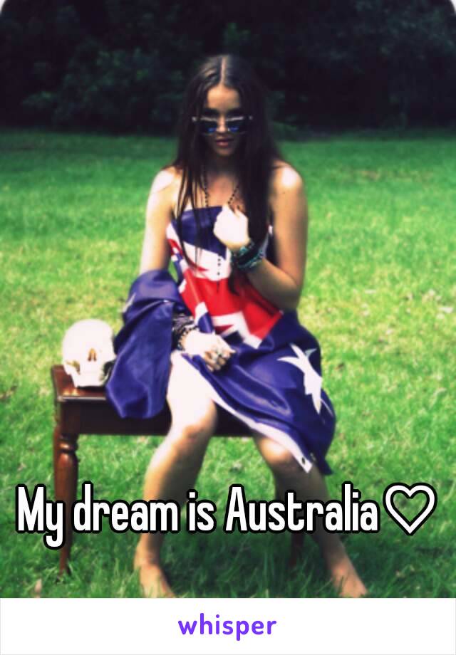My dream is Australia♡