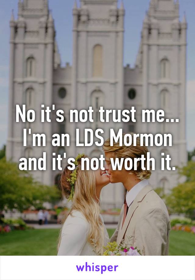 No it's not trust me... I'm an LDS Mormon and it's not worth it.