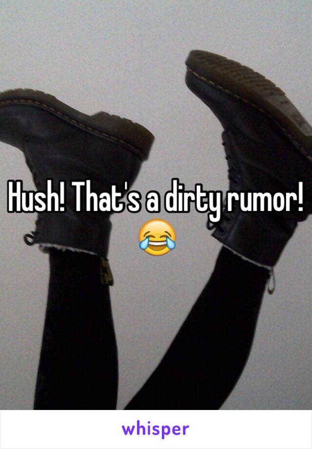 Hush! That's a dirty rumor! 😂