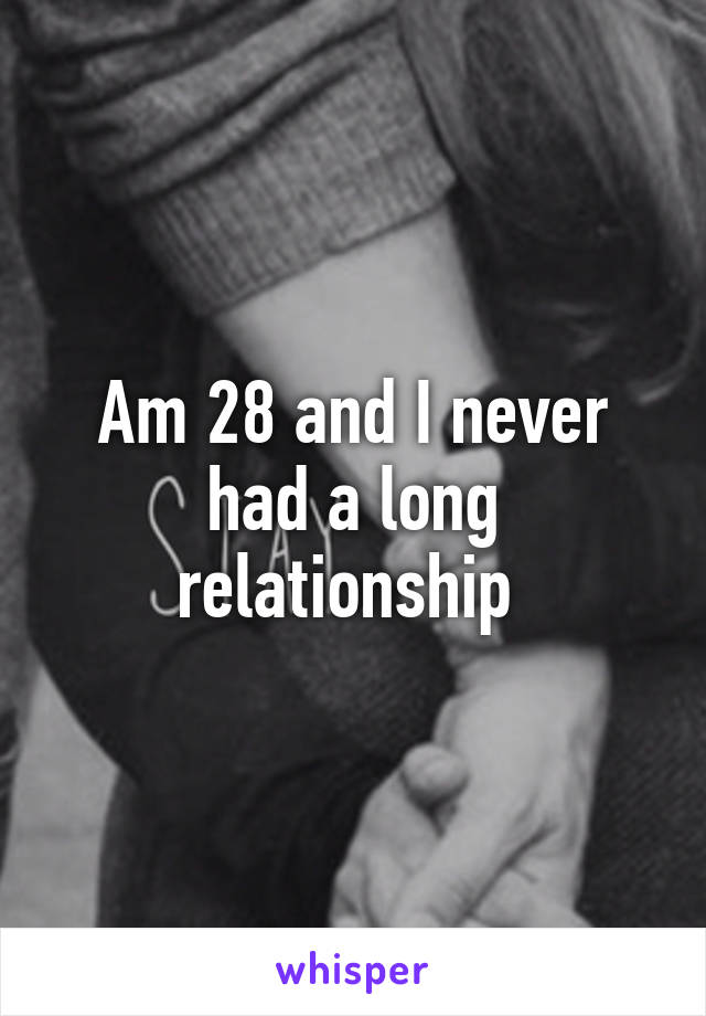 Am 28 and I never had a long relationship 