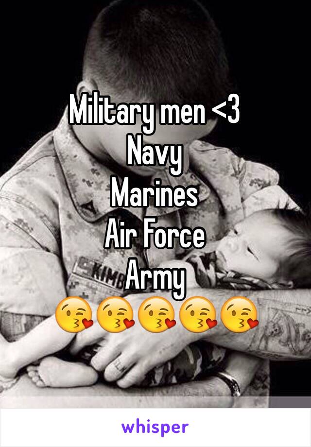 Military men <3
Navy 
Marines 
Air Force 
Army 
😘😘😘😘😘