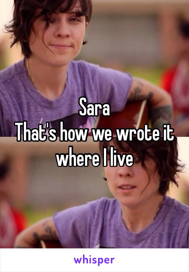 Sara 
That's how we wrote it where I live 