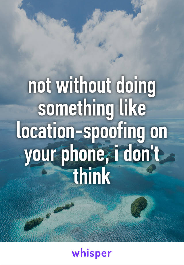 not without doing something like location-spoofing on your phone, i don't think