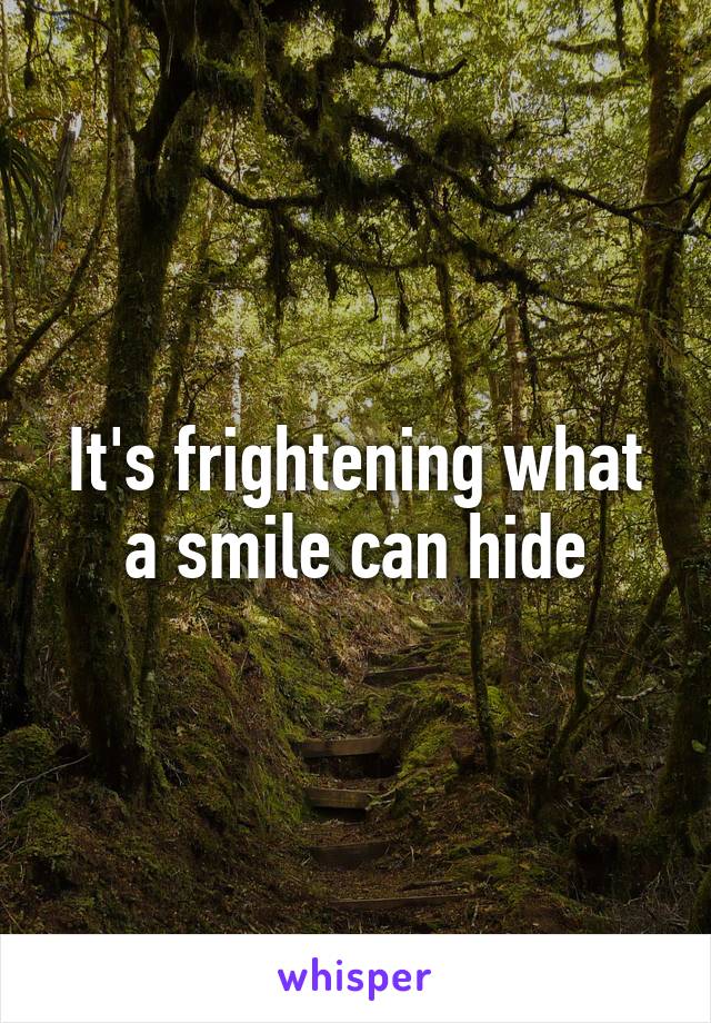 It's frightening what a smile can hide