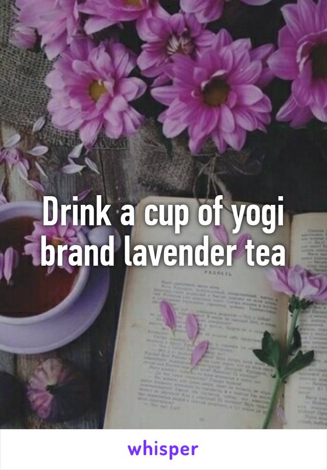 Drink a cup of yogi brand lavender tea