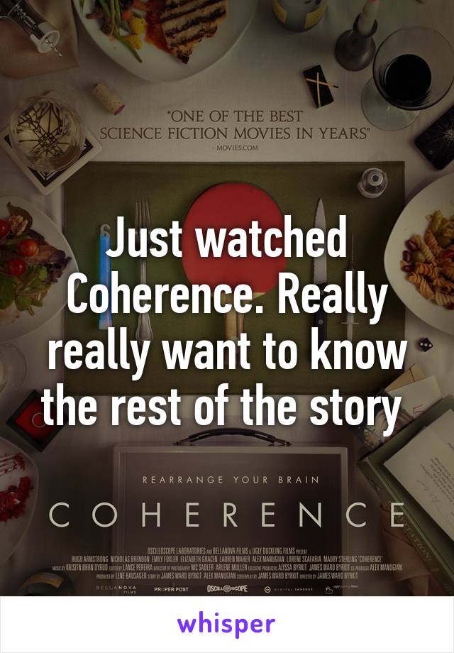 Just watched Coherence. Really really want to know the rest of the story 