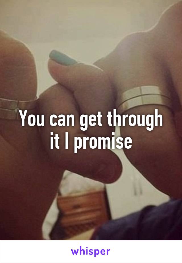 You can get through it I promise