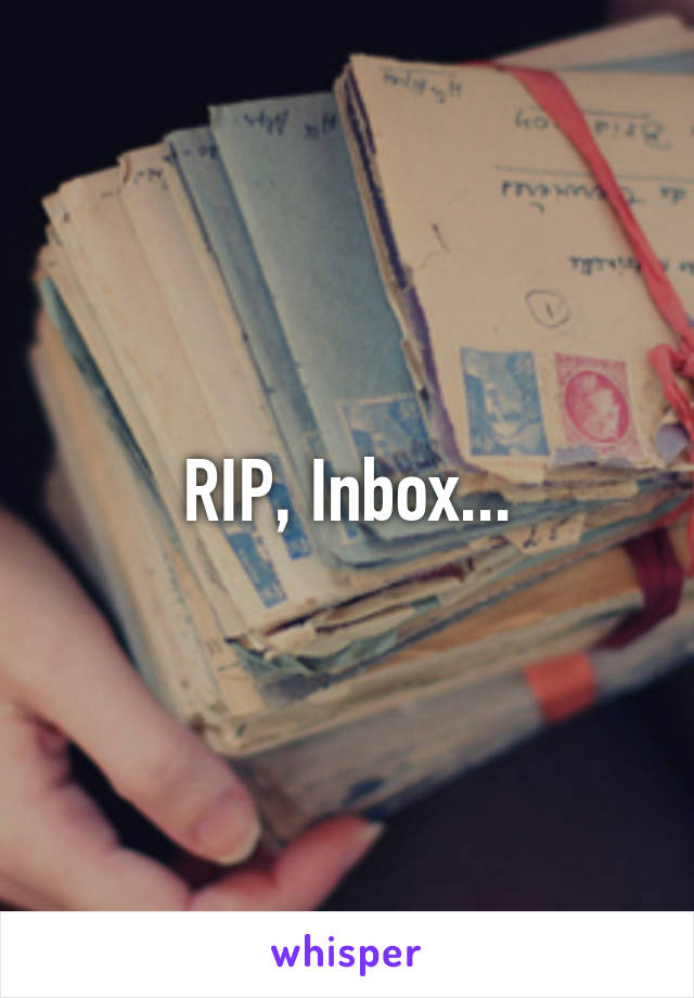 RIP, Inbox...