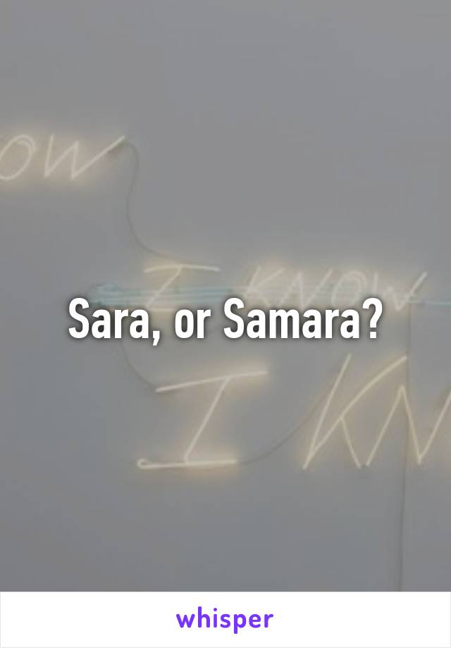 Sara, or Samara?