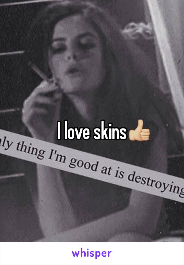 I love skins👍🏼