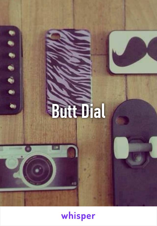 Butt Dial