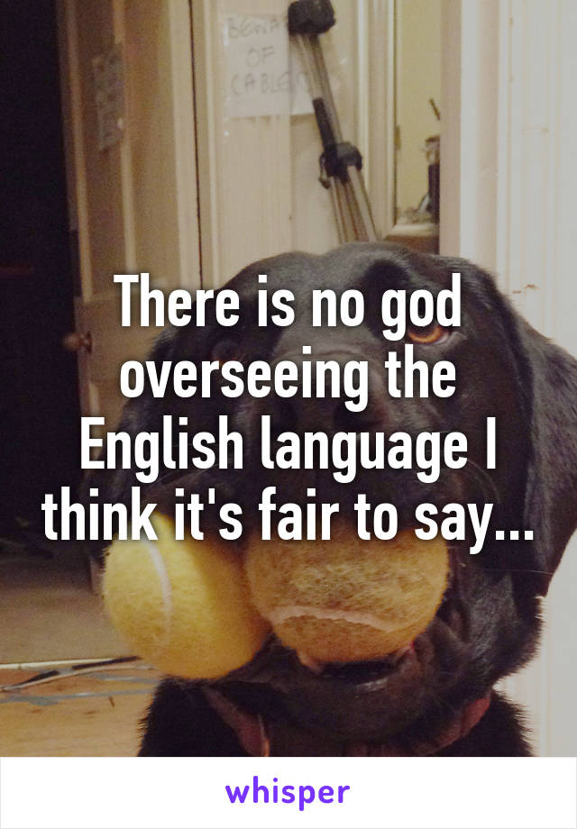 There is no god overseeing the English language I think it's fair to say...