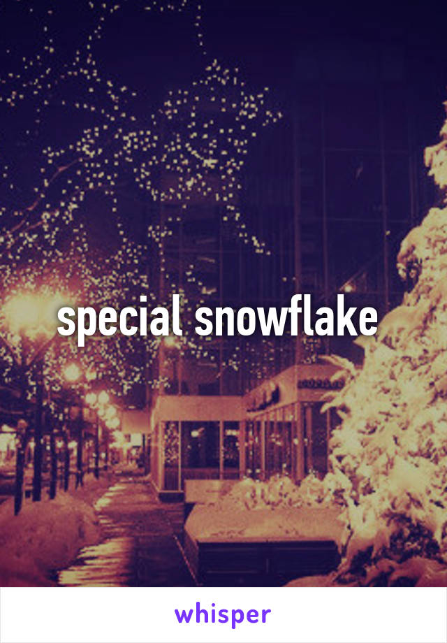 special snowflake 