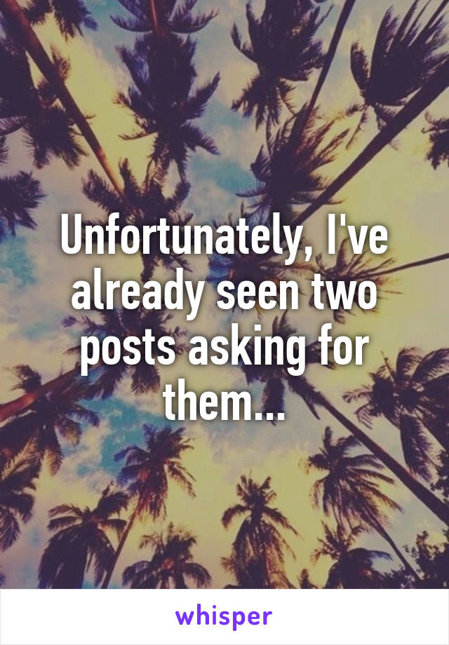 Unfortunately, I've already seen two posts asking for them...