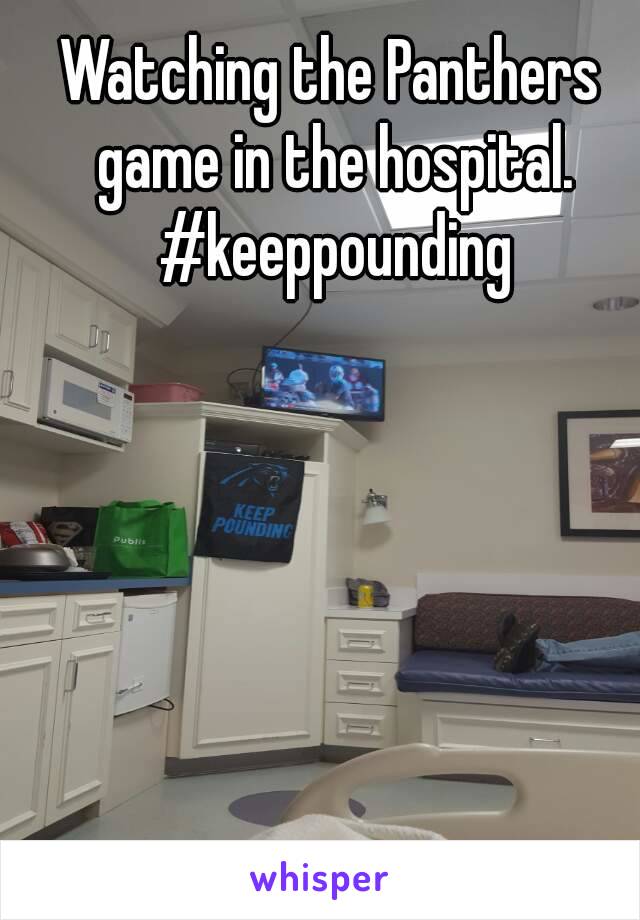 Watching the Panthers game in the hospital. #keeppounding