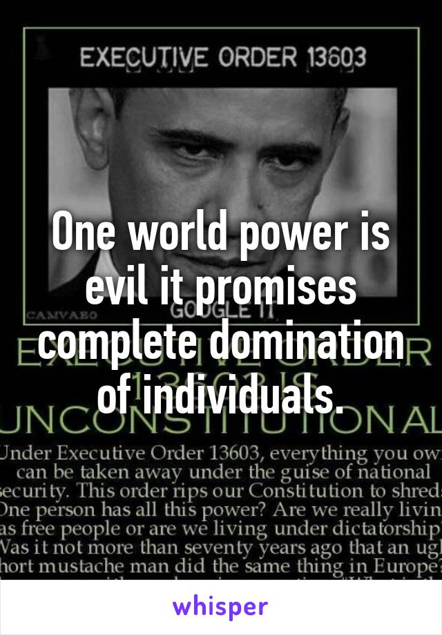 One world power is evil it promises complete domination of individuals.