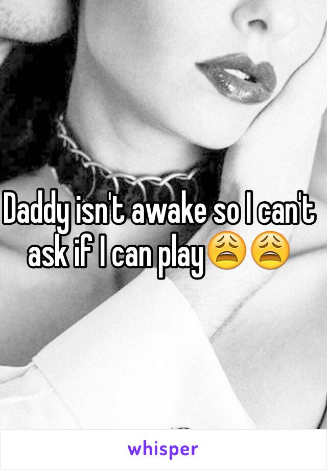 Daddy isn't awake so I can't ask if I can play😩😩
