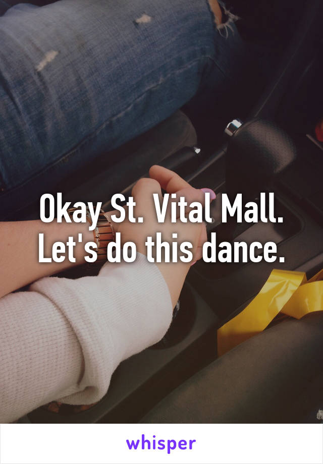 Okay St. Vital Mall. Let's do this dance.