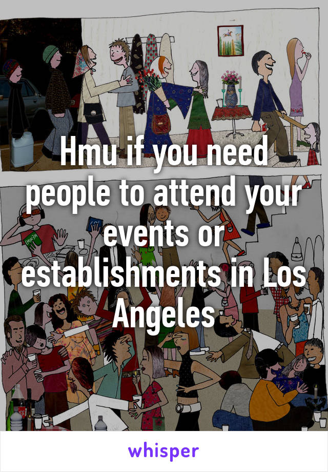 Hmu if you need people to attend your events or establishments in Los Angeles