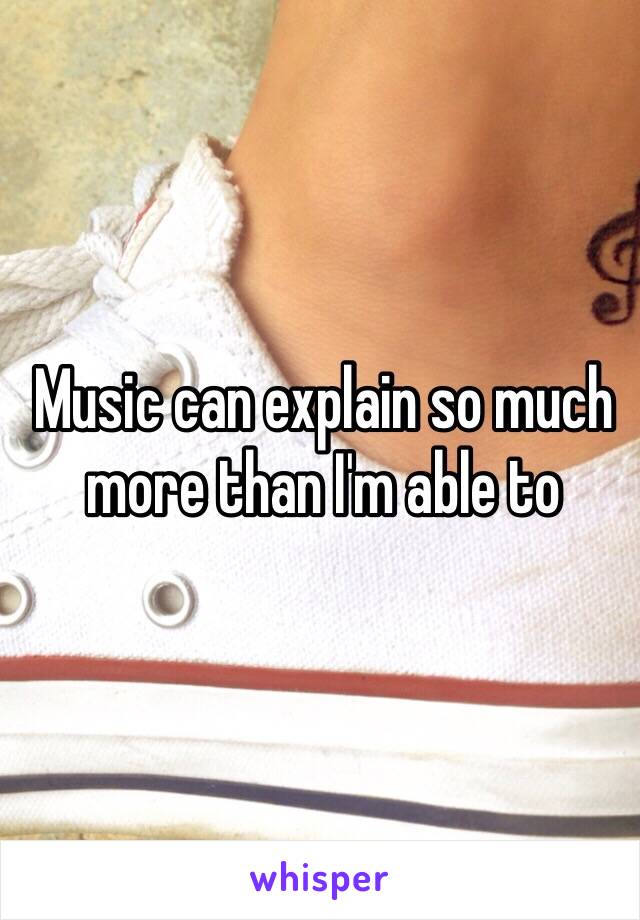 Music can explain so much more than I'm able to