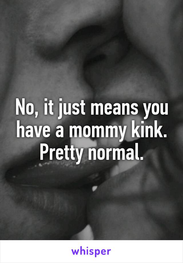 No, it just means you have a mommy kink.
Pretty normal.