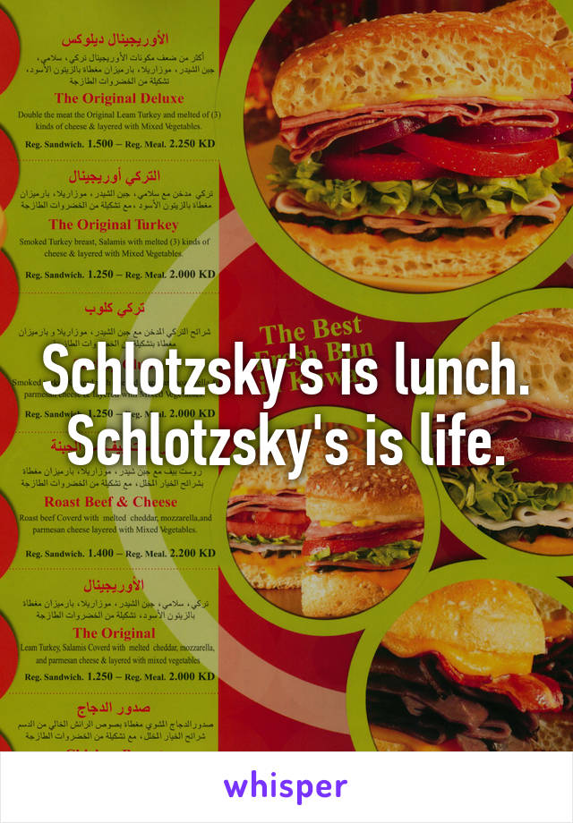 Schlotzsky's is lunch.
Schlotzsky's is life.