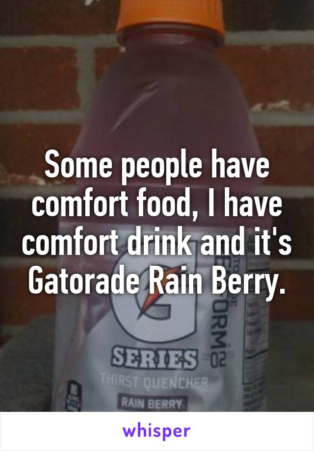 Some people have comfort food, I have comfort drink and it's Gatorade Rain Berry.