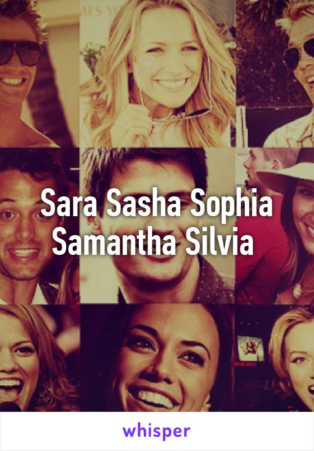 Sara Sasha Sophia Samantha Silvia 