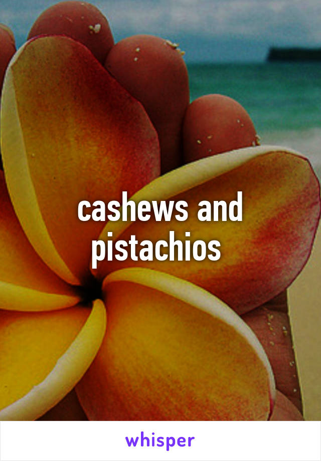 cashews and pistachios 