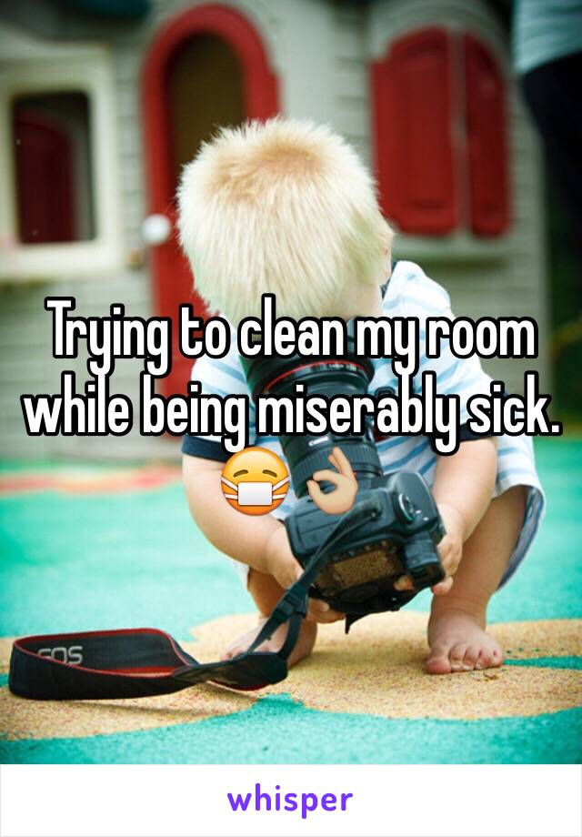 Trying to clean my room while being miserably sick. 😷👌🏼