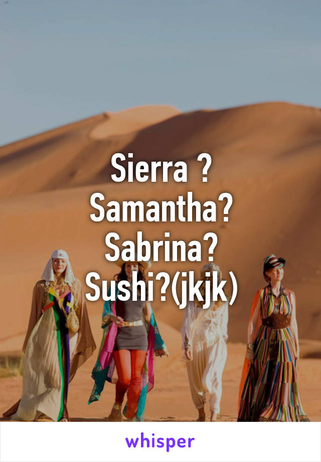 Sierra ?
Samantha?
Sabrina?
Sushi?(jkjk)