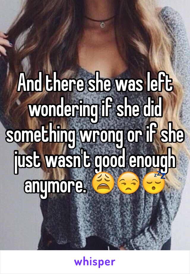 And there she was left wondering if she did something wrong or if she just wasn't good enough anymore. 😩😒😴